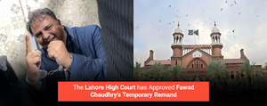 The Lahore High Court has Approved Fawad Chaudhry's Temporary Remand