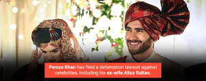 Feroze Khan has filed a defamation lawsuit against celebrities, including his ex-wife Aliza Sultan